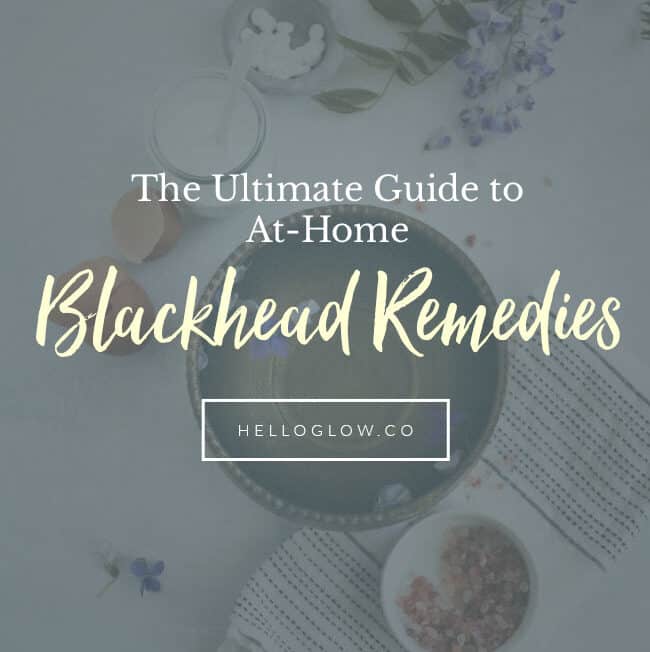 The Ultimate Guide to At-Home Blackhead Remedies - Helloglow.co