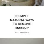 9 simple, natural ways to remove makeup - Hello Glow