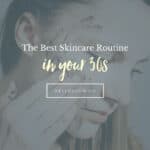 The Best Skincare Routine When You're in Your 30s - HelloGlow.co