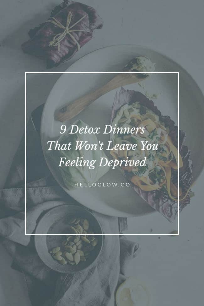 9 Detox Dinner That Won't Leave You Feeling Deprived - HelloGlow.co