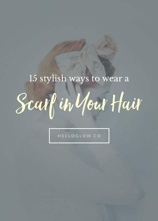 15 chic ways to wear a scarf in your hair - HelloGlow.co