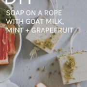 DIY soap on a rope with goat milk, mint + grapefruit