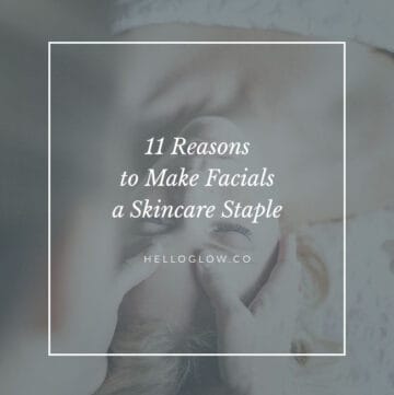 11 reasons to make facials a skincare staple
