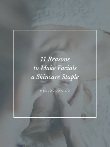 11 reasons to make facials a skincare staple