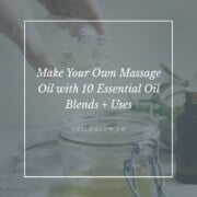 Make Your Own Massage Oil with 10 Essential Oil Blends + Uses