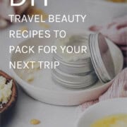 10 DIY Travel Beauty Recipes to Pack for your Next Trip